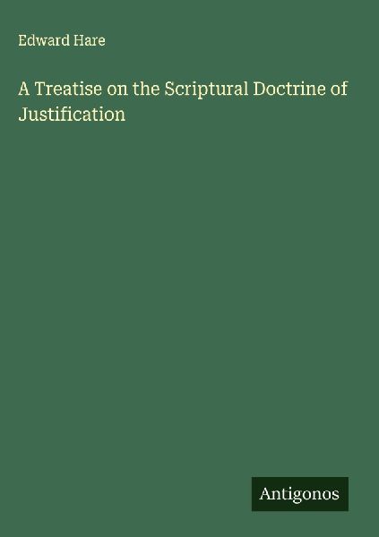 A Treatise on the Scriptural Doctrine of Justification