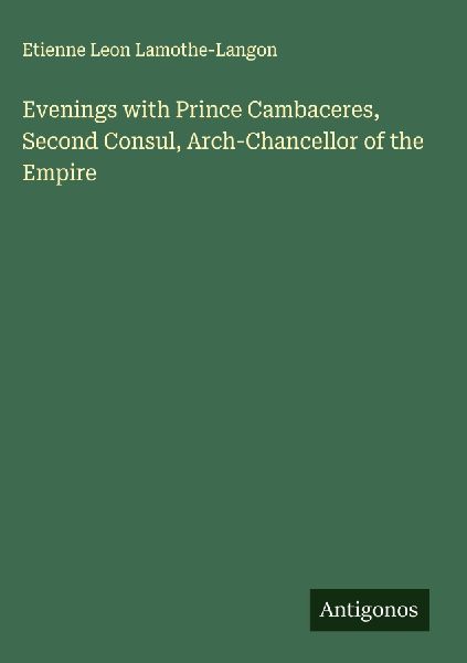 Evenings with Prince Cambaceres, Second Consul, Arch-Chancellor of the Empire