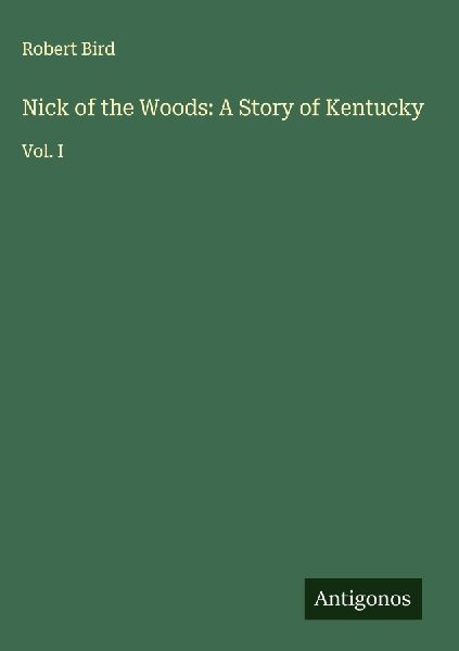 Nick of the Woods: A Story of Kentucky: Vol. I
