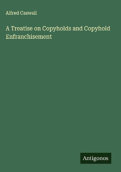 A Treatise on Copyholds and Copyhold Enfranchisement