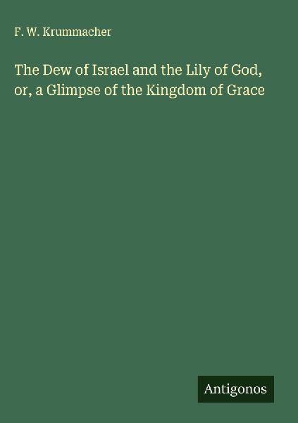 The Dew of Israel and the Lily of God, or, a Glimpse of the Kingdom of Grace