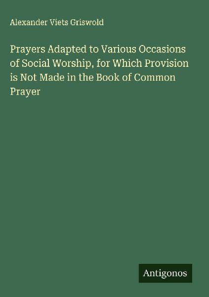 Prayers Adapted to Various Occasions of Social Worship, for Which Provision is Not Made in the Book of Common Prayer