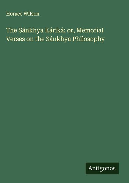 The Sánkhya Káriká; or, Memorial Verses on the Sánkhya Philosophy