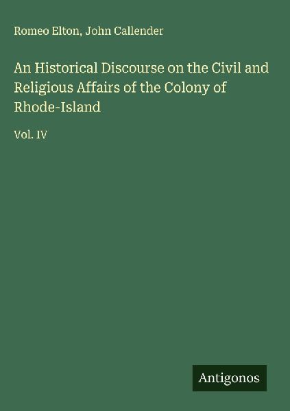 An Historical Discourse on the Civil and Religious Affairs of the Colony of Rhode-Island: Vol. IV