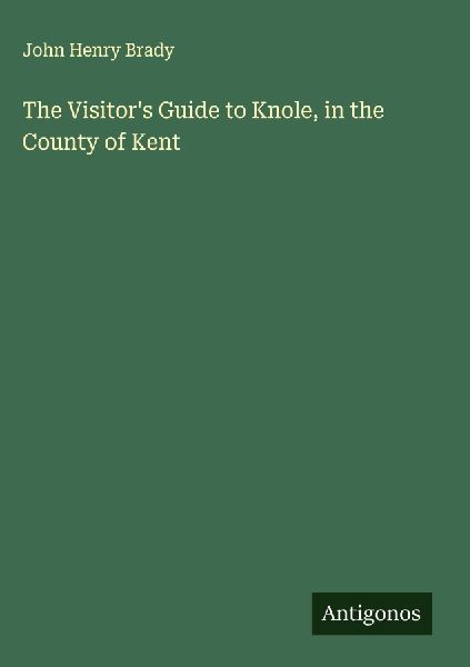 The Visitors Guide to Knole, in the County of Kent