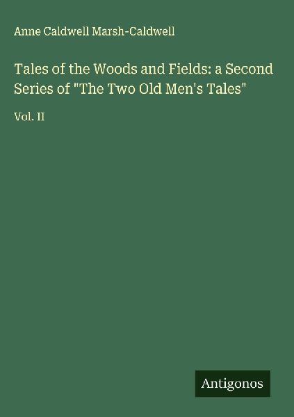Tales of the Woods and Fields: a Second Series of The Two Old Mens Tales: Vol. II