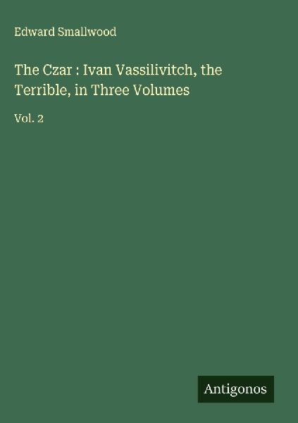 The Czar : Ivan Vassilivitch, the Terrible, in Three Volumes: Vol. 2