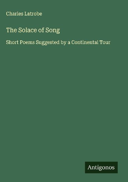 The Solace of Song: Short Poems Suggested by a Continental Tour