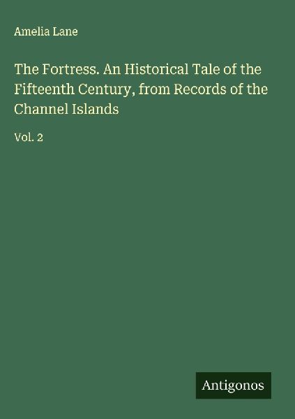 The Fortress. An Historical Tale of the Fifteenth Century, from Records of the Channel Islands: Vol. 2