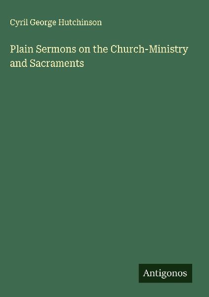 Plain Sermons on the Church-Ministry and Sacraments