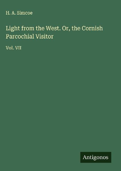Light from the West. Or, the Cornish Parcochial Visitor: Vol. VII