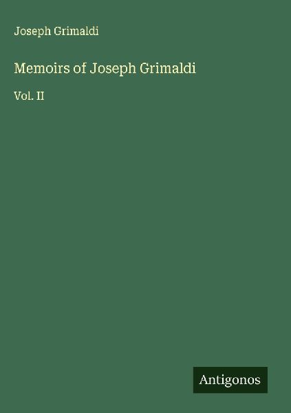 Memoirs of Joseph Grimaldi: Vol. II