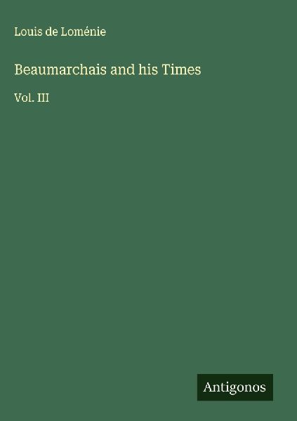 Beaumarchais and his Times: Vol. III