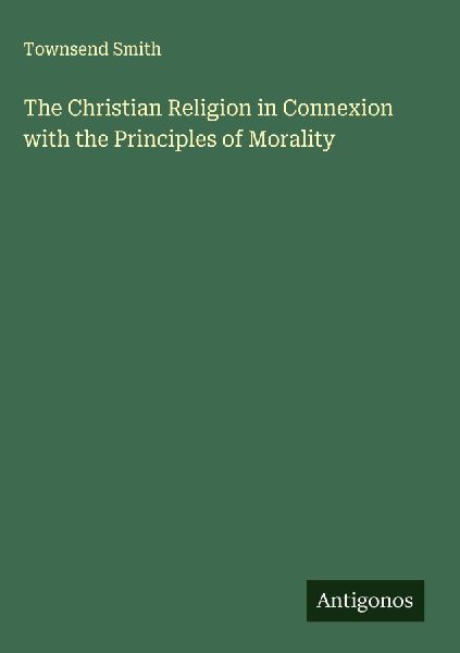 The Christian Religion in Connexion with the Principles of Morality
