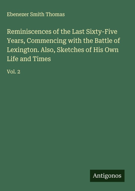 Reminiscences of the Last Sixty-Five Years, Commencing with the Battle of Lexington. Also, Sketches of His Own Life and Times: Vol. 2