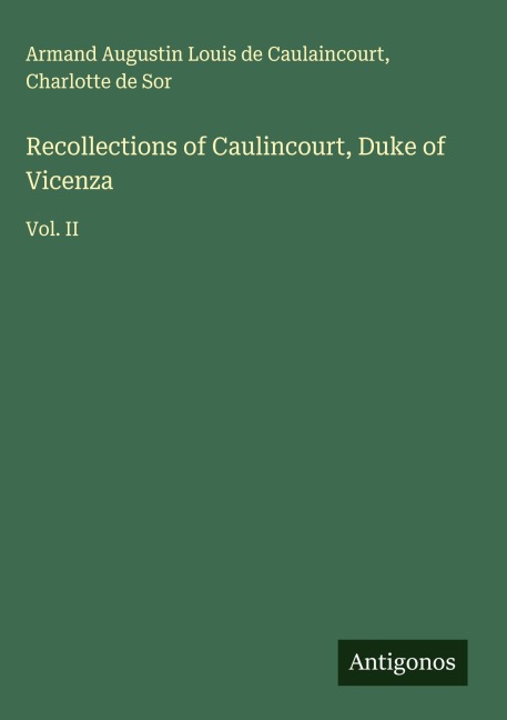 Recollections of Caulincourt, Duke of Vicenza: Vol. II