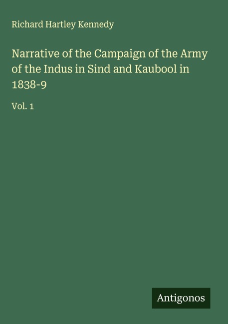 Narrative of the Campaign of the Army of the Indus in Sind and Kaubool in 1838-9: Vol. 1