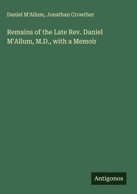 Remains of the Late Rev. Daniel MAllum, M.D., with a Memoir