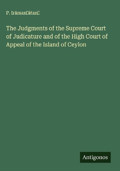 The Judgments of the Supreme Court of Judicature and of the High Court of Appeal of the Island of Ceylon
