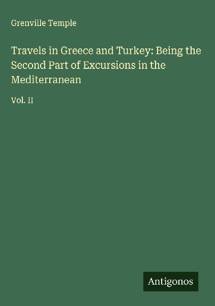 Travels in Greece and Turkey: Being the Second Part of Excursions in the Mediterranean: Vol. II