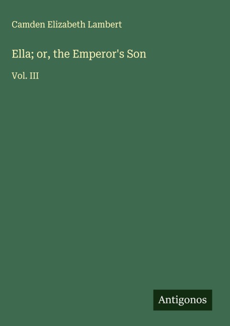 Ella; or, the Emperors Son: Vol. III