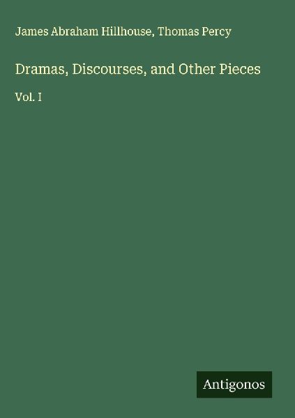 Dramas, Discourses, and Other Pieces: Vol. I