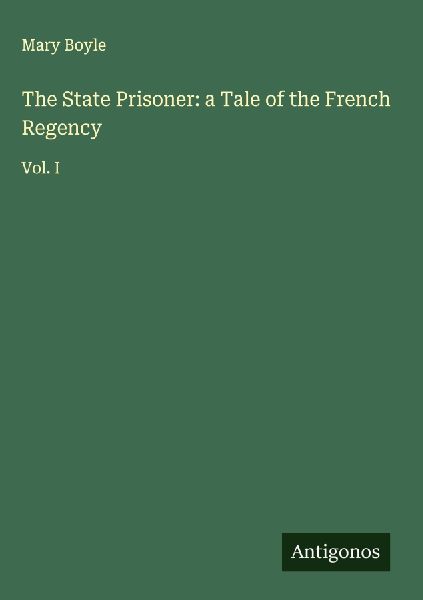 The State Prisoner: a Tale of the French Regency: Vol. I