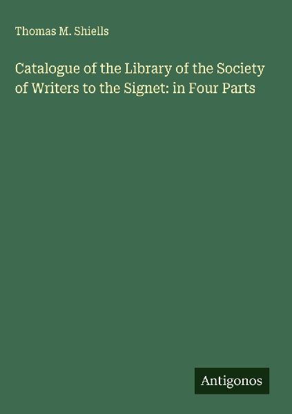 Catalogue of the Library of the Society of Writers to the Signet: in Four Parts