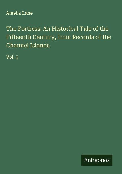 The Fortress. An Historical Tale of the Fifteenth Century, from Records of the Channel Islands: Vol. 3