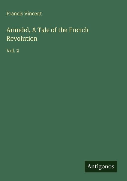 Arundel, A Tale of the French Revolution: Vol. 2