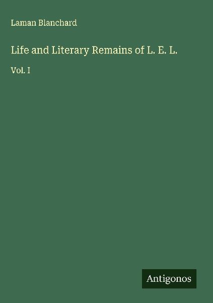 Life and Literary Remains of L. E. L.: Vol. I