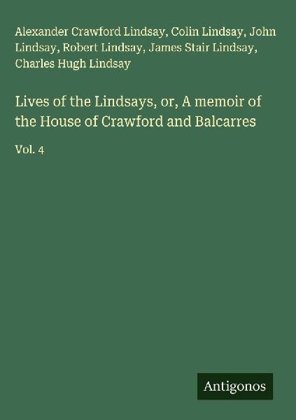 Lives of the Lindsays, or, A memoir of the House of Crawford and Balcarres: Vol. 4