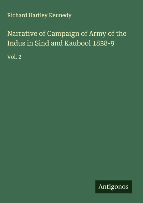 Narrative of Campaign of Army of the Indus in Sind and Kaubool 1838-9: Vol. 2