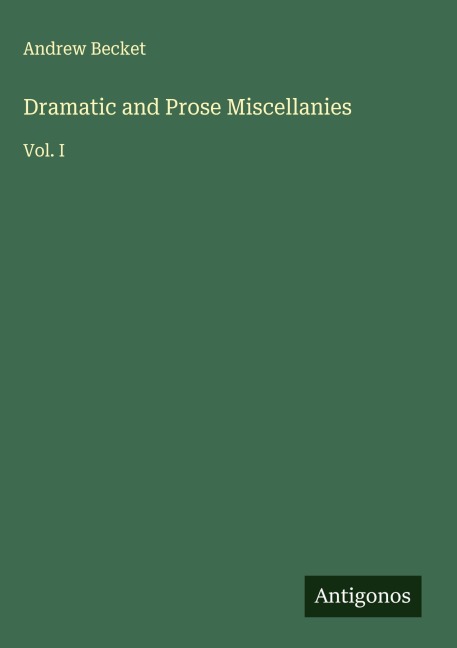 Dramatic and Prose Miscellanies: Vol. I