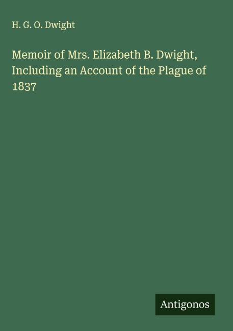 Memoir of Mrs. Elizabeth B. Dwight, Including an Account of the Plague of 1837