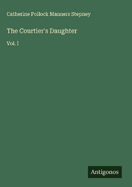 The Courtiers Daughter: Vol. I