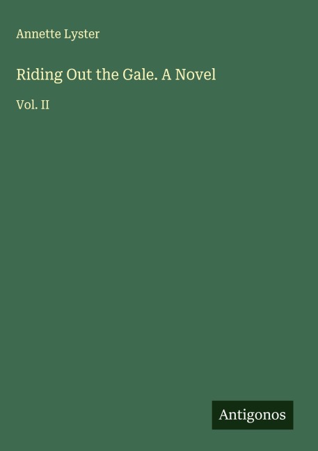 Riding Out the Gale. A Novel: Vol. II
