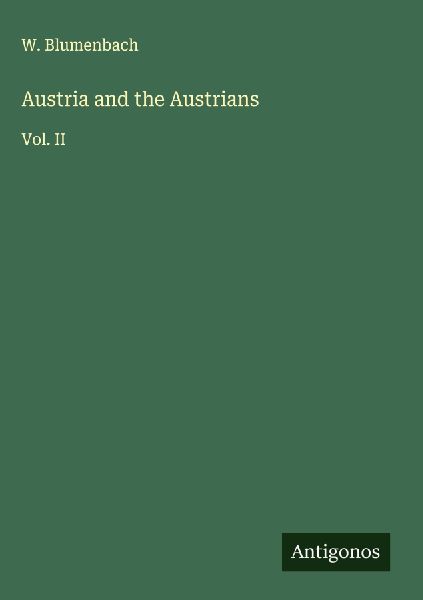 Austria and the Austrians: Vol. II