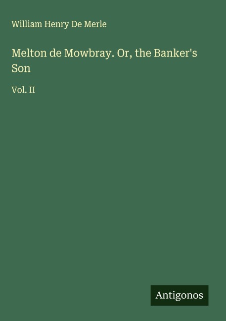 Melton de Mowbray. Or, the Bankers Son: Vol. II