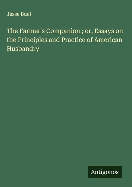The Farmers Companion ; or, Essays on the Principles and Practice of American Husbandry