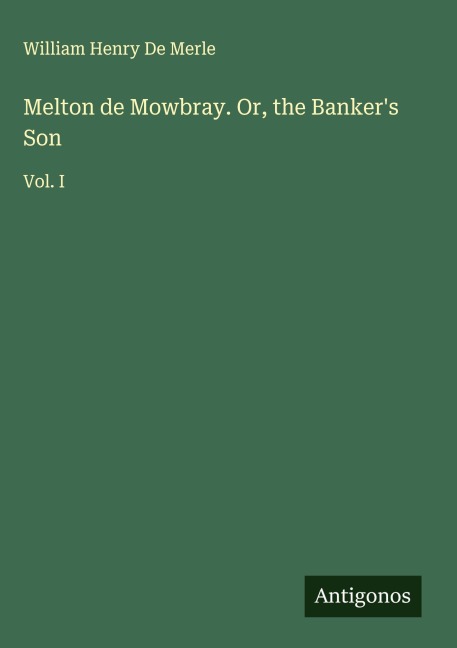 Melton de Mowbray. Or, the Bankers Son: Vol. I