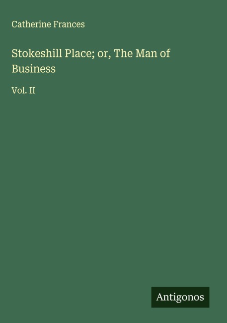 Stokeshill Place; or, The Man of Business: Vol. II