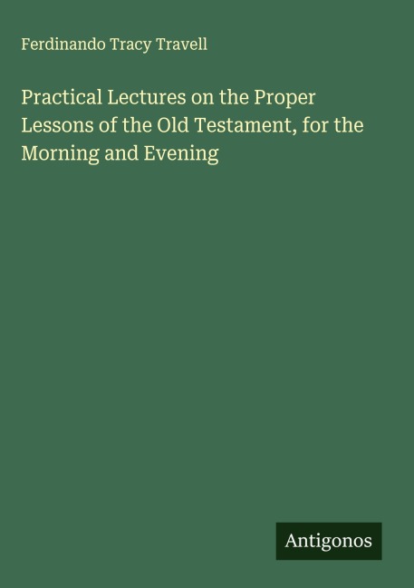 Practical Lectures on the Proper Lessons of the Old Testament, for the Morning and Evening