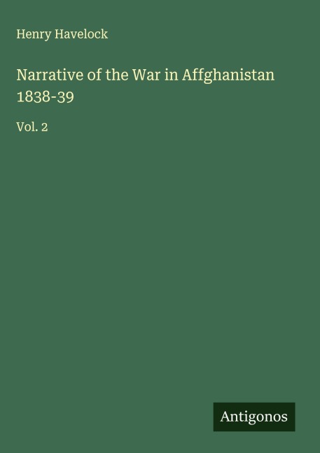 Narrative of the War in Affghanistan 1838-39: Vol. 2