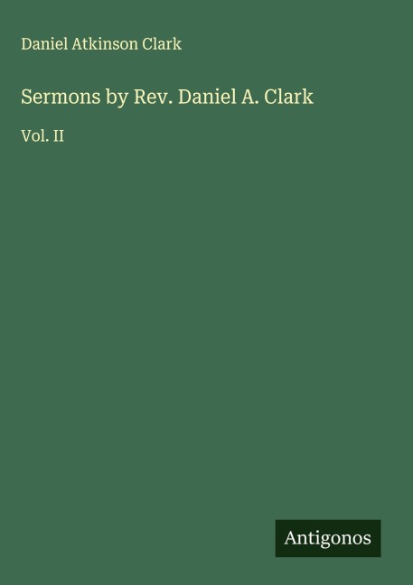 Sermons by Rev. Daniel A. Clark: Vol. II
