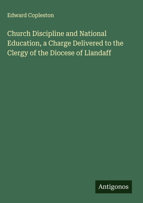 Church Discipline and National Education, a Charge Delivered to the Clergy of the Diocese of Llandaff