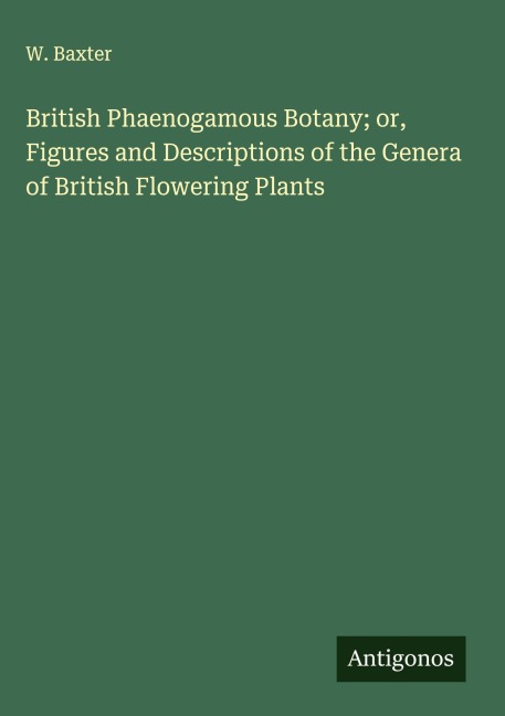 British Phaenogamous Botany; or, Figures and Descriptions of the Genera of British Flowering Plants