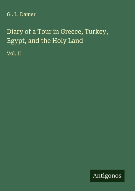 Diary of a Tour in Greece, Turkey, Egypt, and the Holy Land: Vol. II