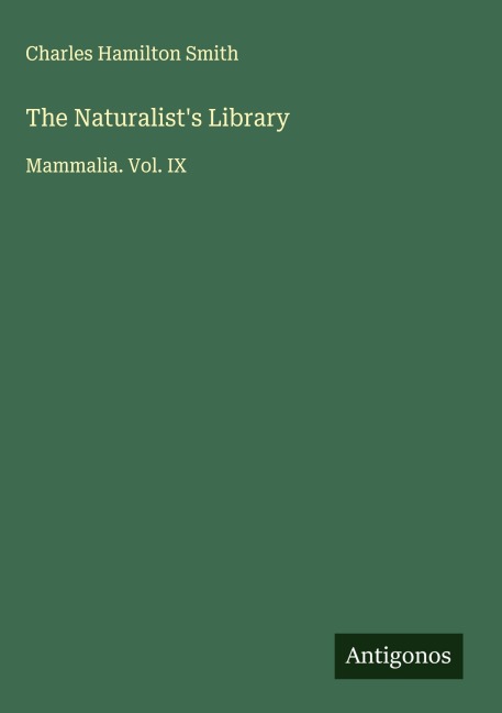 The Naturalists Library: Mammalia. Vol. IX
