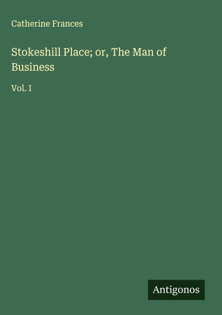 Stokeshill Place; or, The Man of Business: Vol. I